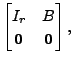 $ \begin{bmatrix}I_r & B \\
{\mathbf 0}& {\mathbf 0}\end{bmatrix},$