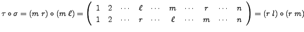 $ \tau\circ\sigma = (m \; r) \circ (m \; \ell) = \left(\begin{array}{cccccccccc}...
...ts & \ell & \cdots & m & \cdots & n \end{array}\right) = (r \; l) \circ (r\; m)$