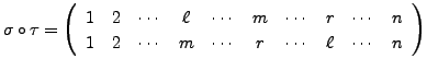 $ \sigma\circ\tau = \left(\begin{array}{cccccccccc} 1 & 2 & \cdots & \ell & \cdo...
...1 & 2 & \cdots & m & \cdots & r & \cdots & \ell & \cdots & n \end{array}\right)$