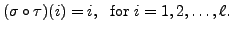 $\displaystyle (\sigma \circ \tau)(i) = i, \; {\mbox{ for }} i = 1, 2, \ldots, \ell.$