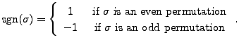 $\displaystyle {\mbox{sgn}}(\sigma) = \left\{\begin{array}{cc} 1 & {\mbox{ if }}...
...
-1 & {\mbox{ if }} \sigma {\mbox{ is an odd permutation}} \end{array}\right..$