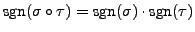 $ {\mbox{sgn}}(\sigma \circ \tau) = {\mbox{sgn}}(\sigma) \cdot
{\mbox{sgn}}(\tau)$