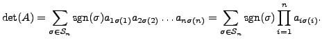 $\displaystyle \det(A) = \sum\limits_{\sigma \in {\mathcal S}_n} {\mbox{sgn}}(\s...
... \in {\mathcal S}_n} {\mbox{sgn}}(\sigma) \prod\limits_{i=1}^n a_{i \sigma(i)}.$