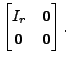 $ \begin{bmatrix}I_{r}& {\mathbf 0}\\ {\mathbf 0}& {\mathbf 0}\end{bmatrix}.$