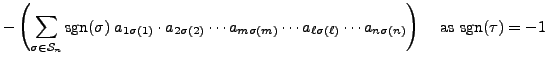 $\displaystyle - \left(\sum\limits_{\sigma \in {\mathcal S}_n} {\mbox{sgn}}(\sig...
... \sigma(\ell)} \cdots a_{n \sigma(n)} \right) \;\;\; {\mbox{ as sgn}}(\tau)= -1$