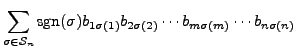 $\displaystyle \sum\limits_{\sigma \in {\mathcal S}_n} {\mbox{sgn}}(\sigma) b_{1 \sigma(1)} b_{2 \sigma(2)} \cdots
b_{m \sigma(m)} \cdots b_{n \sigma(n)}$