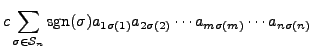 $\displaystyle c \sum\limits_{\sigma \in {\mathcal S}_n} {\mbox{sgn}}(\sigma) a_{1 \sigma(1)} a_{2 \sigma(2)} \cdots a_{m \sigma(m)} \cdots a_{n \sigma(n)}$