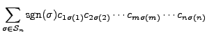 $\displaystyle \sum\limits_{\sigma \in {\mathcal S}_n} {\mbox{sgn}}(\sigma) c_{1 \sigma(1)} c_{2 \sigma(2)} \cdots
c_{m \sigma(m)} \cdots c_{n \sigma(n)}$