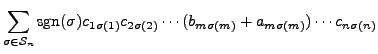 $\displaystyle \sum\limits_{\sigma \in {\mathcal S}_n} {\mbox{sgn}}(\sigma) c_{1...
...{2 \sigma(2)} \cdots
(b_{m \sigma(m)} + a_{m \sigma(m)}) \cdots c_{n \sigma(n)}$