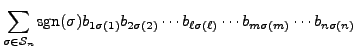 $\displaystyle \sum\limits_{\sigma \in {\mathcal S}_n} {\mbox{sgn}}(\sigma) b_{1...
...(2)} \cdots
b_{\ell \sigma(\ell)} \cdots b_{m \sigma(m)} \cdots b_{n \sigma(n)}$