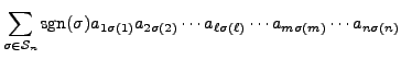 $\displaystyle \sum\limits_{\sigma \in {\mathcal S}_n} {\mbox{sgn}}(\sigma) a_{1...
...(2)} \cdots a_{\ell \sigma(\ell)} \cdots a_{m \sigma(m)} \cdots a_{n \sigma(n)}$