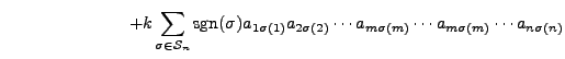 $\displaystyle \hspace{1in} +
k \sum\limits_{\sigma \in {\mathcal S}_n} {\mbox{s...
...\sigma(2)} \cdots a_{m \sigma(m)} \cdots a_{m \sigma(m)} \cdots a_{n \sigma(n)}$