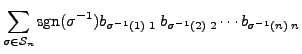 $\displaystyle \sum\limits_{\sigma \in {\mathcal S}_n} {\mbox{sgn}}(\sigma^{-1})
b_{\sigma^{-1}(1) \;1} \; b_{\sigma^{-1}(2) \;2} \cdots b_{\sigma^{-1}(n)\; n}$