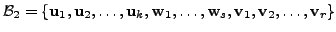 $ {\cal B}_2 = \{{\mathbf u}_1, {\mathbf u}_2, \ldots, {\mathbf u}_k, {\mathbf w}_1, \ldots,
{\mathbf w}_s, {\mathbf v}_1, {\mathbf v}_2, \ldots, {\mathbf v}_r \}$