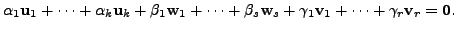 $\displaystyle {\alpha}_1 {\mathbf u}_1 + \cdots + {\alpha}_k {\mathbf u}_k + \b...
... w}_s + \gamma_1 {\mathbf v}_1 + \cdots + \gamma_r {\mathbf v}_r = {\mathbf 0}.$