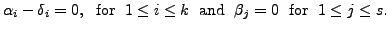 $\displaystyle {\alpha}_i - \delta_i = 0, \; {\mbox{ for }} \; 1 \leq i \leq k
\; {\mbox{ and }} \; \beta_j = 0 \; {\mbox{ for }} \; 1 \leq j \leq s.$