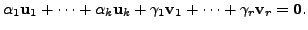 $\displaystyle {\alpha}_1 {\mathbf u}_1 + \cdots + {\alpha}_k {\mathbf u}_k + \gamma_1 {\mathbf v}_1 + \cdots +
\gamma_r {\mathbf v}_r = {\mathbf 0}.$