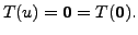 $ T(u) = {\mathbf 0}=
T({\mathbf 0}).$