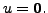 $ u = {\mathbf 0}.$