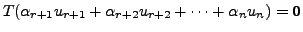 $ T ( \alpha_{r+1} u_{r+1} + \alpha_{r+2} u_{r+2} + \cdots + \alpha_n
u_n )= {\mathbf 0}$