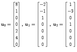 $ {\mathbf u}_0=\begin{bmatrix}8\\ 1\\ 0\\ 0\\ 2\\ 4\\ 0
\end{bmatrix}, \; {\mat...
...rix}, \; {\mathbf u}_2= \begin{bmatrix}1\\ -3\\ 0\\ 1\\ 0\\ 0\\ 0
\end{bmatrix}$