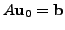 $ A {\mathbf u}_0 = {\mathbf b}$