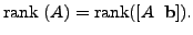 $\displaystyle {\mbox{rank }}(A) = {\mbox{rank}} ([A \; \;{\mathbf b}]).$