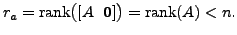 $\displaystyle r_a = {\mbox{rank}} \bigl(
[A \;\; {\mathbf 0}] \bigr) = {\mbox{rank}} (A) < n.$