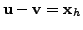 $ {\mathbf u}- {\mathbf v}= {\mathbf x}_h$