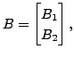 $ B = \begin{bmatrix}B_1 \\ B_2
\end{bmatrix},$