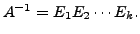 $ A^{-1} = E_1 E_2 \cdots
E_k.$