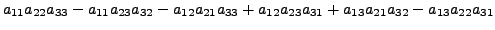 $\displaystyle a_{11} a_{22} a_{33} - a_{11} a_{23} a_{32} - a_{12}
a_{21} a_{33} + a_{12} a_{23} a_{31} + a_{13} a_{21}a_{32}
- a_{13} a_{22} a_{31}$