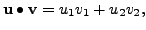 $ {\mathbf u}\bullet {\mathbf v}= u_1 v_1 + u_2 v_2,$