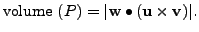 $\displaystyle {\mbox{volume }} (P) = \vert {\mathbf w}\bullet ({\mathbf u}\times {\mathbf v}) \vert.$