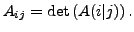 $ A_{ij} = \det \left(A(i\vert j)\right).$