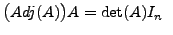 $ \bigl(Adj(A) \bigr) A = \det(A) I_n \;\; $