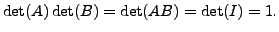 $\displaystyle \det(A) \det (B) =
\det(AB) = \det(I) = 1.$