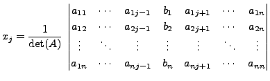 $\displaystyle x_j = \frac{1}{\det (A)} \;
\begin{vmatrix}a_{11} & \cdots & a_{1...
...
a_{1n} & \cdots & a_{n j-1} & b_n & a_{n j+1} & \cdots & a_{nn}
\end{vmatrix} $