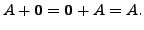 $ A + {\mathbf 0}= {\mathbf 0}+ A = A.$