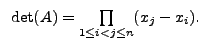 $ \;\; \det (A) = \prod\limits_{1\le i < j\le n} (x_{j} - x_{i}).$