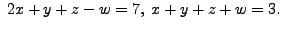 $ \;2 x + y + z - w = 7, \; x + y + z + w
= 3.$