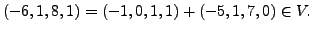 $ (-6, 1, 8,1) = (-1,0,1,1)+(-5,1,7,0) \in V.$