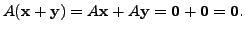 $ A ({\mathbf x}+ {\mathbf y}) = A {\mathbf x}+ A {\mathbf y}= {\mathbf 0}+ {\mathbf 0}= {\mathbf 0}.$