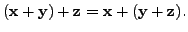 $ ({\mathbf x}+{\mathbf y})+{\mathbf z}= {\mathbf x}+({\mathbf y}+{\mathbf z}).$