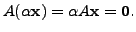 $ A ({\alpha}{\mathbf x}) = {\alpha}A {\mathbf x}= {\mathbf 0}.$