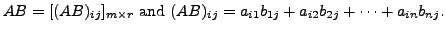 $\displaystyle A B = [(AB)_{ij}]_{m \times r} {\mbox{ and }} (AB)_{ij} = a_{i1} b_{1j} + a_{i2} b_{2j} + \cdots + a_{in} b_{nj}.$